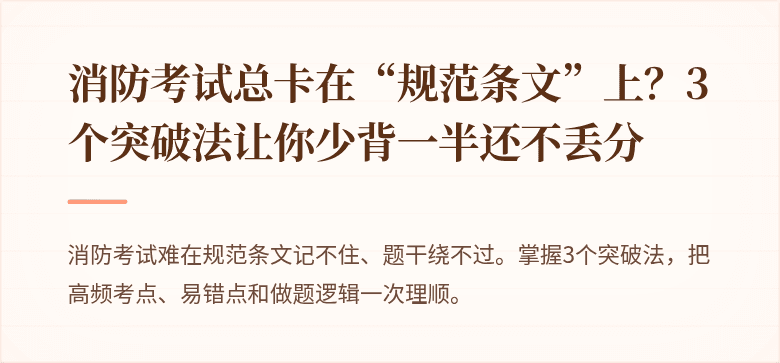 消防考试总卡在“规范条文”上？3个突破法让你少背一半还不丢分