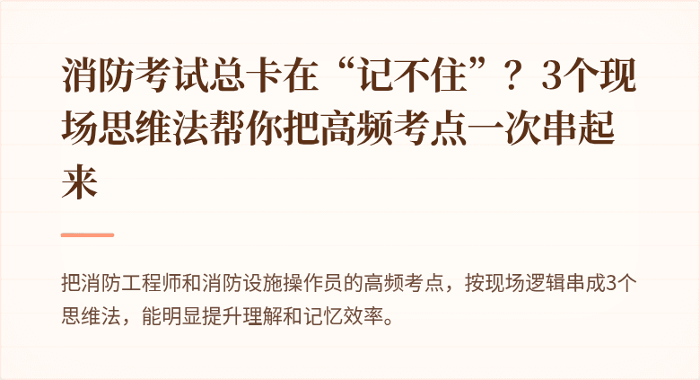 消防考试总卡在“记不住”？3个现场思维法帮你把高频考点一次串起来