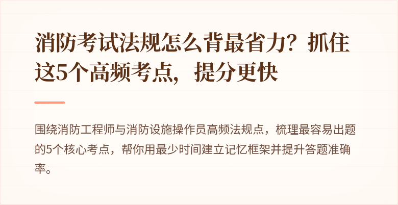 消防考试法规怎么背最省力？抓住这5个高频考点，提分更快
