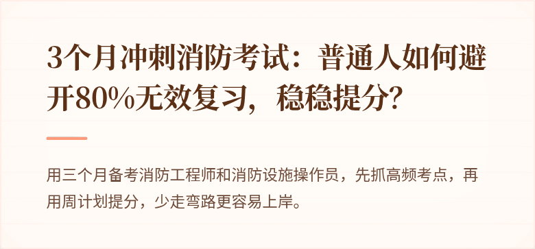 3个月冲刺消防考试：普通人如何避开80%无效复习，稳稳提分？