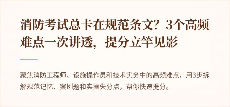 消防考试总卡在规范条文？3个高频难点一次讲透，提分立竿见影