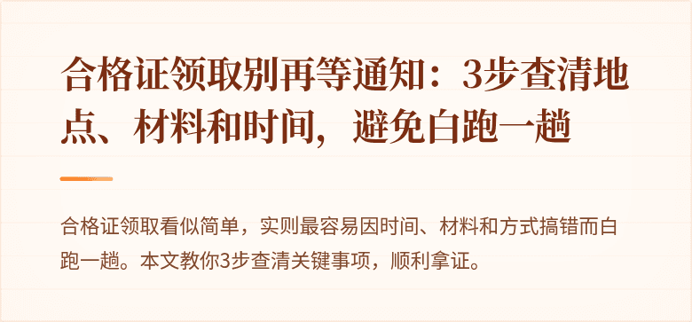 合格证领取别再等通知：3步查清地点、材料和时间，避免白跑一趟