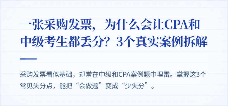 一张采购发票,为什么会让CPA和中级考生都丢分?3个真实案例拆解