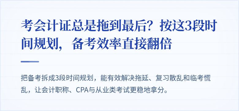 考会计证总是拖到最后?按这3段时间规划,备考效率直接翻倍