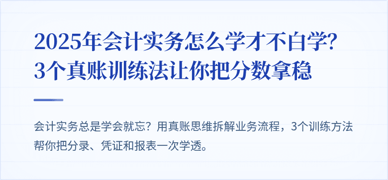2025年会计实务怎么学才不白学?3个真账训练法让你把分数拿稳