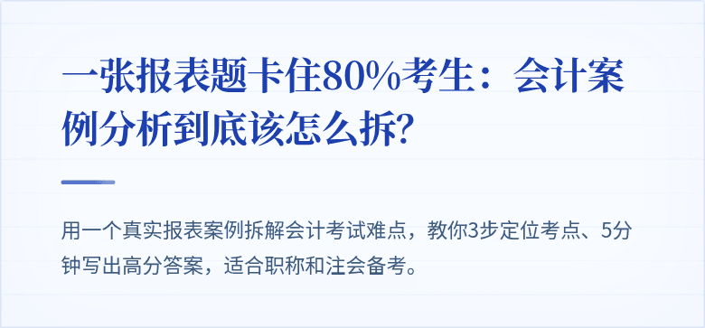 一张报表题卡住80%考生：会计案例分析到底该怎么拆？