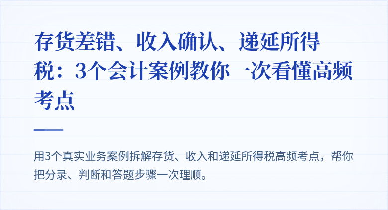 存货差错、收入确认、递延所得税:3个会计案例教你一次看懂高频考点
