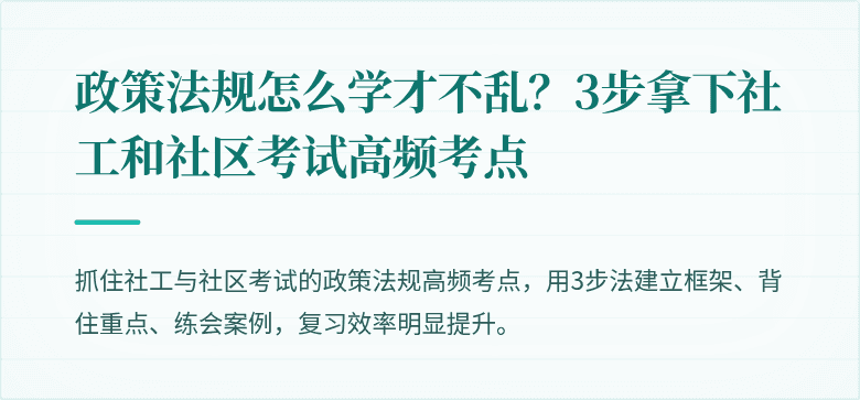 政策法规怎么学才不乱?3步拿下社工和社区考试高频考点