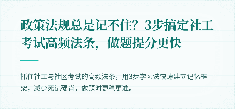 政策法规总是记不住？3步搞定社工考试高频法条，做题提分更快