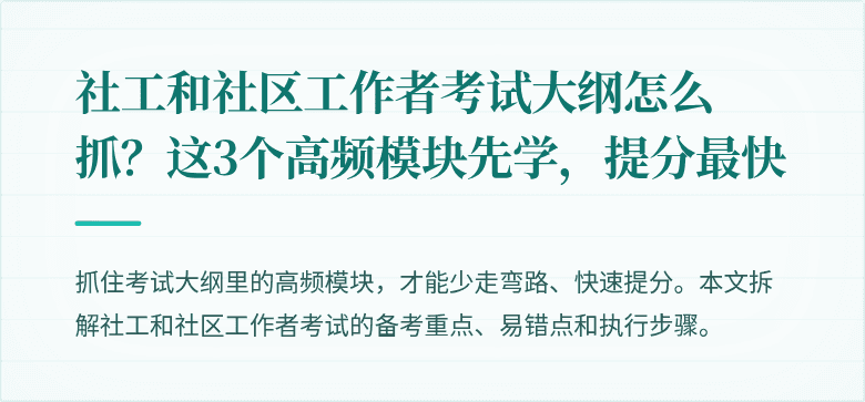 社工和社区工作者考试大纲怎么抓？这3个高频模块先学，提分最快
