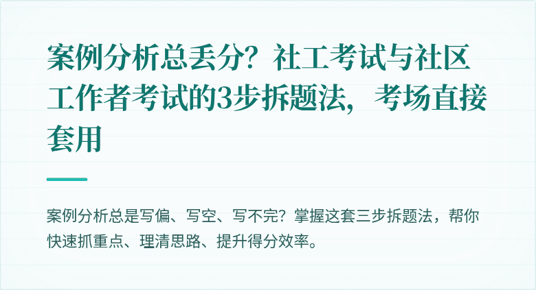 案例分析总丢分？社工考试与社区工作者考试的3步拆题法，考场直接套用