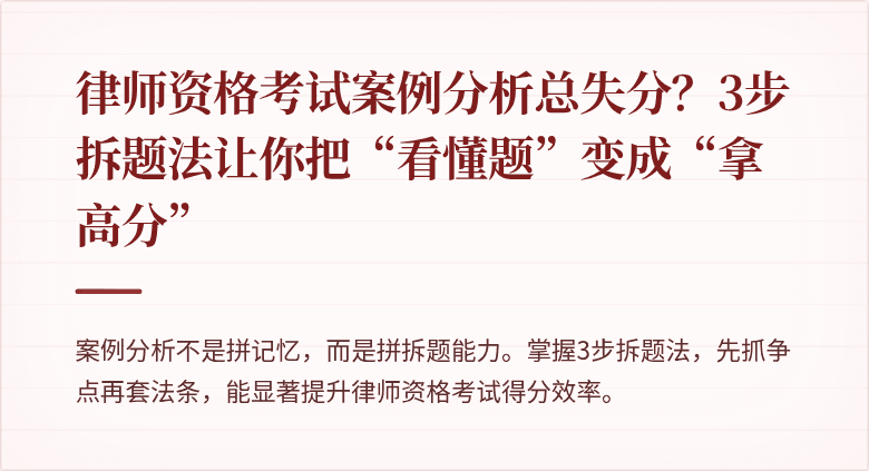 律师资格考试案例分析总失分？3步拆题法让你把“看懂题”变成“拿高分”