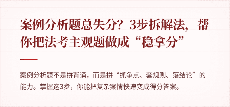 案例分析题总失分？3步拆解法，帮你把法考主观题做成“稳拿分”