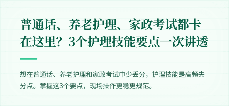 普通话、养老护理、家政考试都卡在这里？3个护理技能要点一次讲透