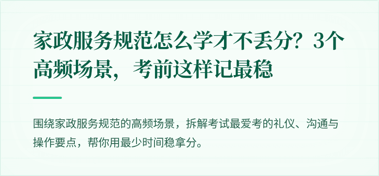 家政服务规范怎么学才不丢分?3个高频场景,考前这样记最稳