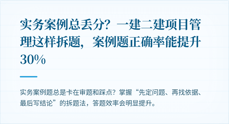 实务案例总丢分？一建二建项目管理这样拆题，案例题正确率能提升30%