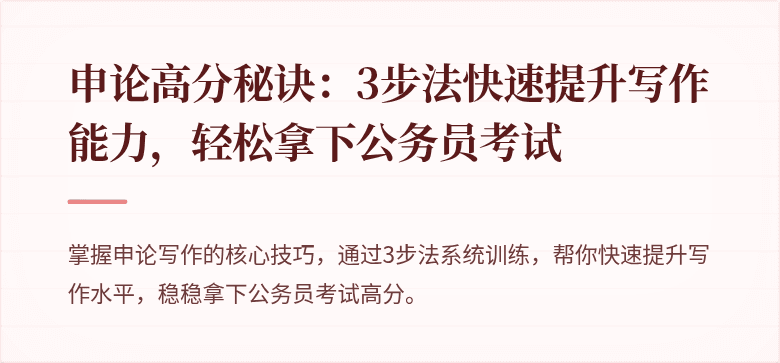 申论高分秘诀：3步法快速提升写作能力，轻松拿下公务员考试