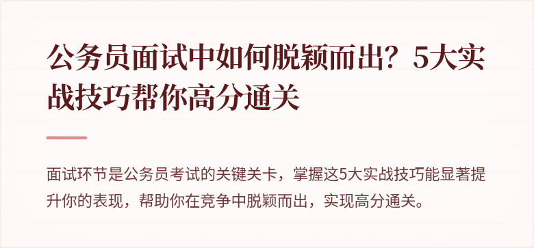 公务员面试中如何脱颖而出？5大实战技巧帮你高分通关