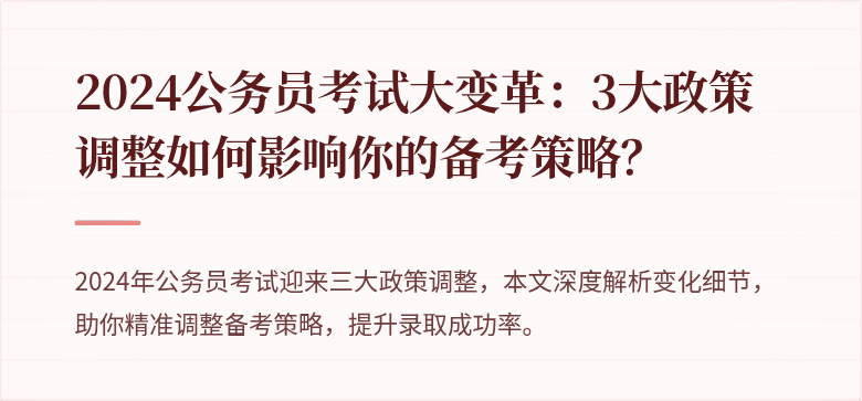 2024公务员考试大变革：3大政策调整如何影响你的备考策略？