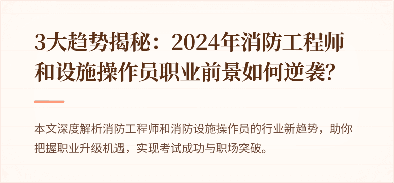 3大趋势揭秘：2024年消防工程师和设施操作员职业前景如何逆袭？