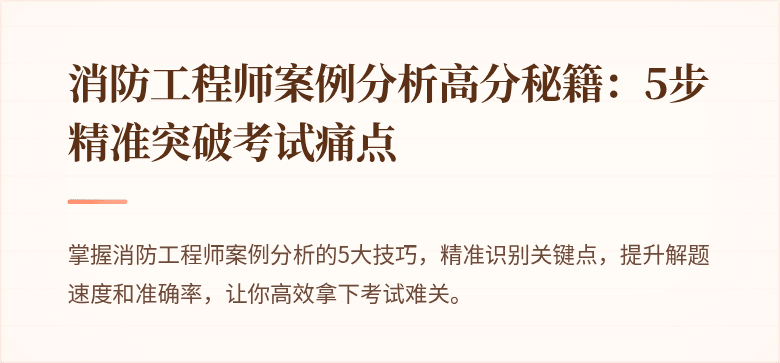消防工程师案例分析高分秘籍：5步精准突破考试痛点