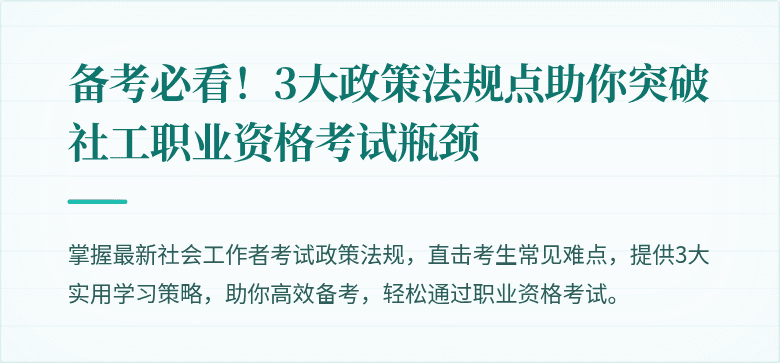备考必看！3大政策法规点助你突破社工职业资格考试瓶颈