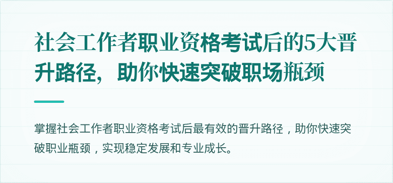 社会工作者职业资格考试后的5大晋升路径，助你快速突破职场瓶颈