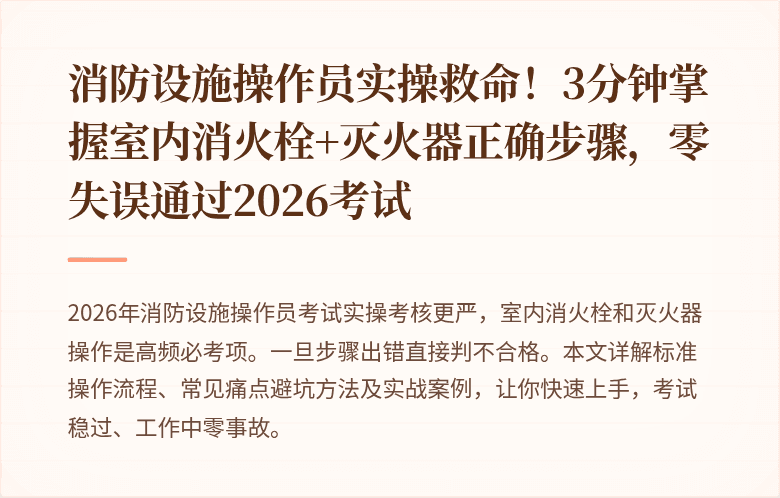消防设施操作员实操救命！3分钟掌握室内消火栓+灭火器正确步骤，零失误通过2026考试