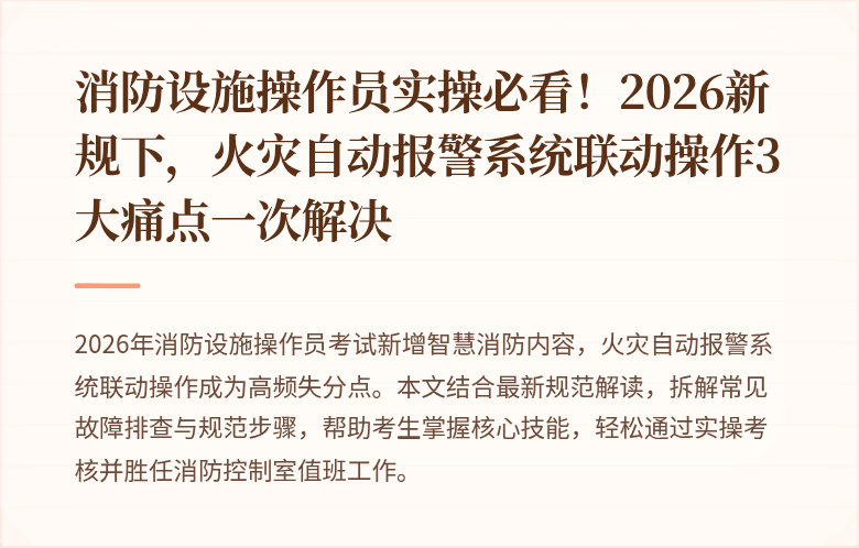 消防设施操作员实操必看！2026新规下，火灾自动报警系统联动操作3大痛点一次解决