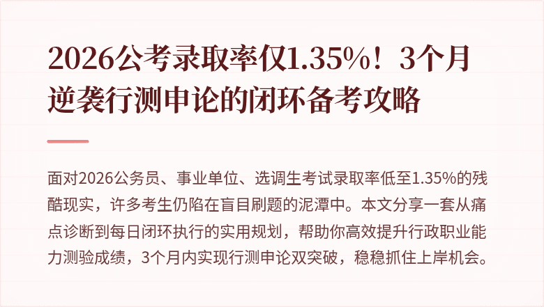 2026公考录取率仅1.35%！3个月逆袭行测申论的闭环备考攻略