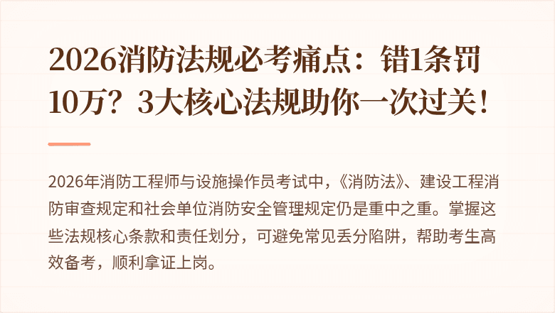 2026消防法规必考痛点：错1条罚10万？3大核心法规助你一次过关！