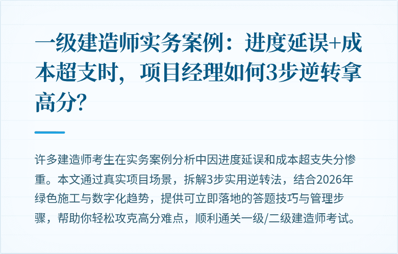 一级建造师实务案例:进度延误+成本超支时,项目经理如何3步逆转拿高分?