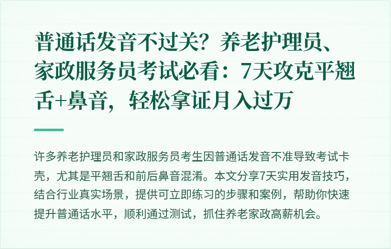 普通话发音不过关？养老护理员、家政服务员考试必看：7天攻克平翘舌+鼻音，轻松拿证月入过万