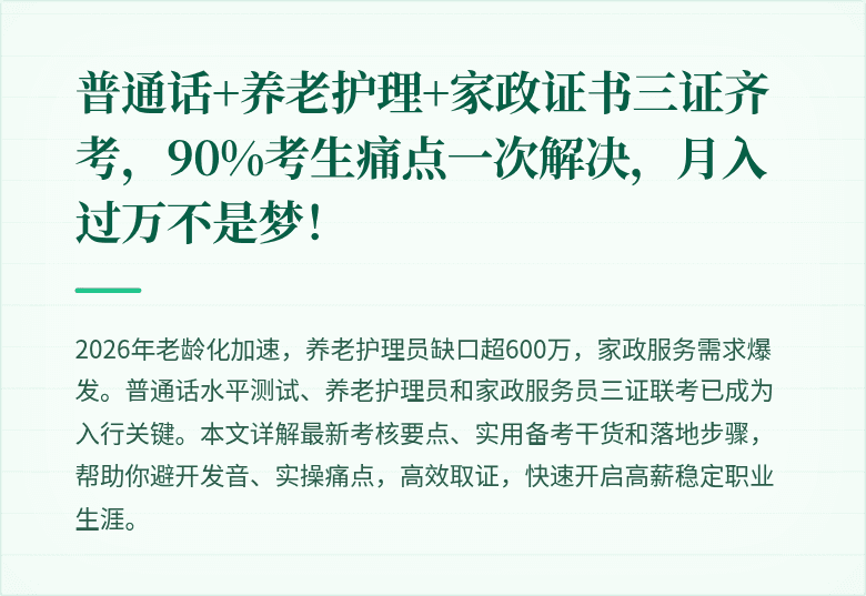 普通话+养老护理+家政证书三证齐考，90%考生痛点一次解决，月入过万不是梦！
