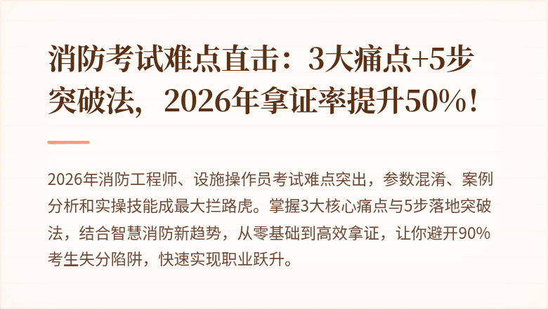 消防考试难点直击：3大痛点+5步突破法，2026年拿证率提升50%！
