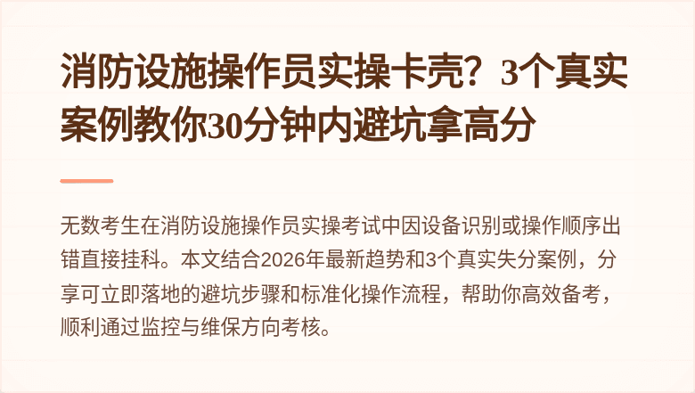 消防设施操作员实操卡壳？3个真实案例教你30分钟内避坑拿高分