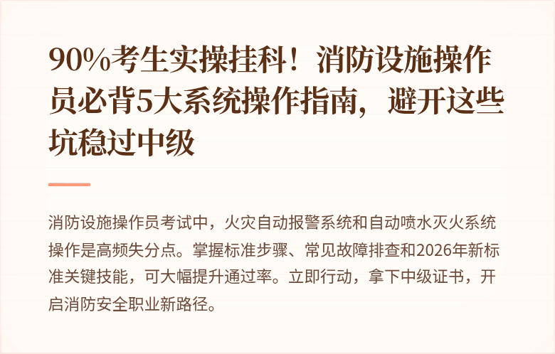 90%考生实操挂科！消防设施操作员必背5大系统操作指南，避开这些坑稳过中级