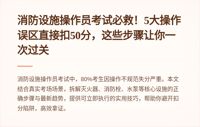 消防设施操作员考试必救！5大操作误区直接扣50分，这些步骤让你一次过关