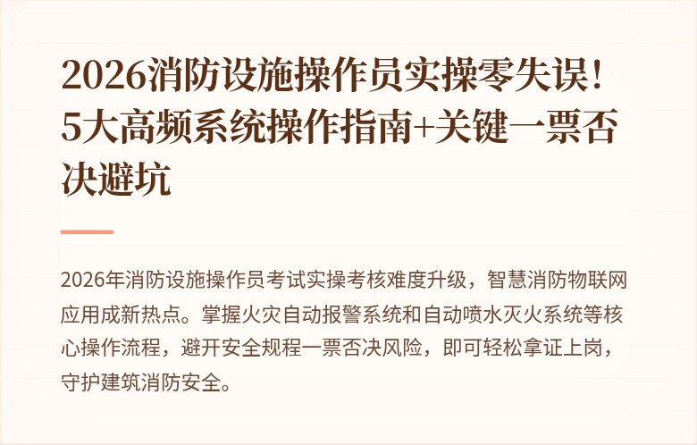 2026消防设施操作员实操零失误！5大高频系统操作指南+关键一票否决避坑