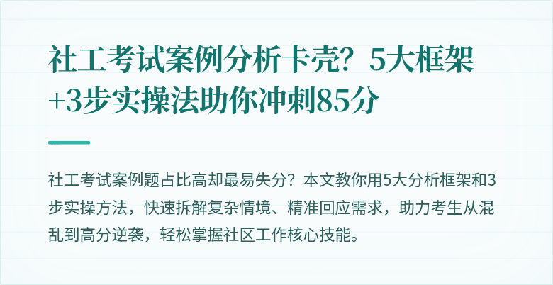 社工考试案例分析卡壳?5大框架+3步实操法助你冲刺85分