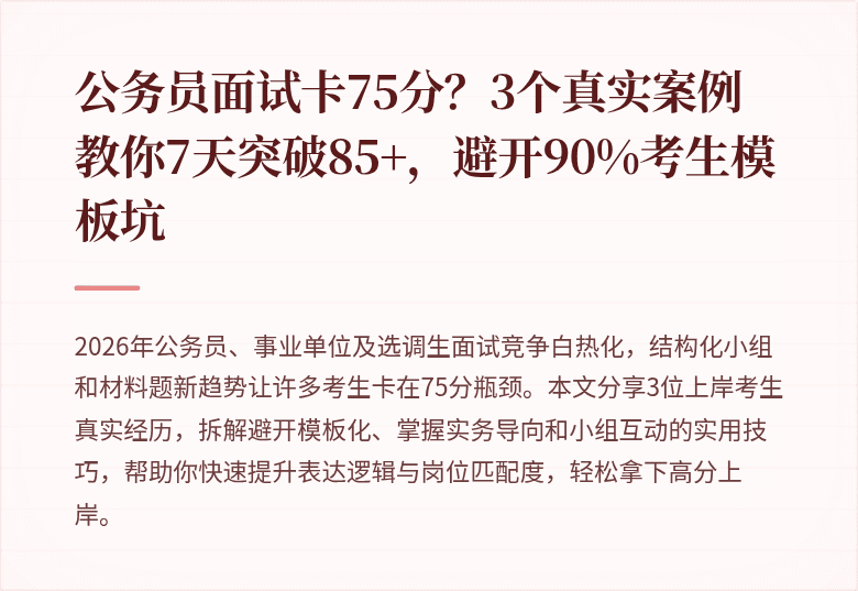 公务员面试卡75分?3个真实案例教你7天突破85+,避开90%考生模板坑