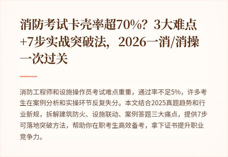 消防考试卡壳率超70%？3大难点+7步实战突破法，2026一消/消操一次过关