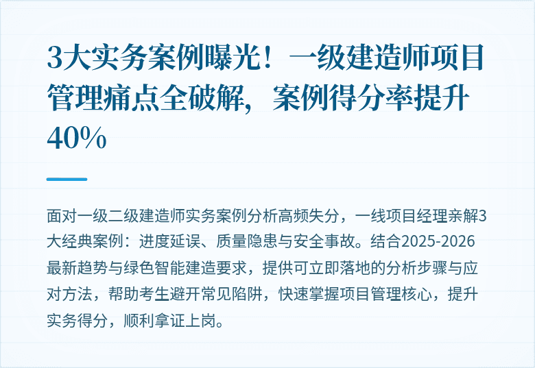 3大实务案例曝光！一级建造师项目管理痛点全破解，案例得分率提升40%