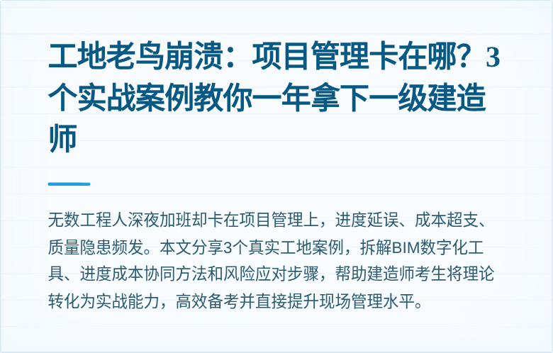 工地老鸟崩溃:项目管理卡在哪?3个实战案例教你一年拿下一级建造师