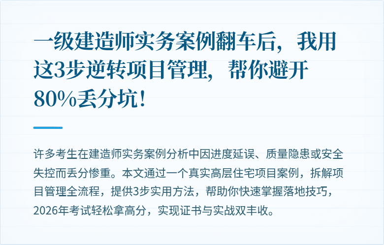 一级建造师实务案例翻车后,我用这3步逆转项目管理,帮你避开80%丢分坑!