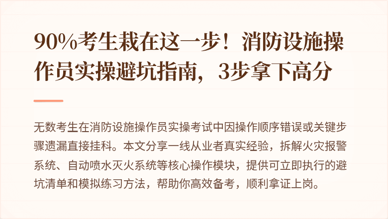 90%考生栽在这一步！消防设施操作员实操避坑指南，3步拿下高分