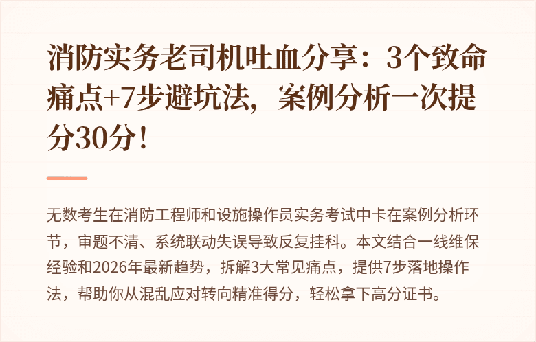消防实务老司机吐血分享：3个致命痛点+7步避坑法，案例分析一次提分30分！