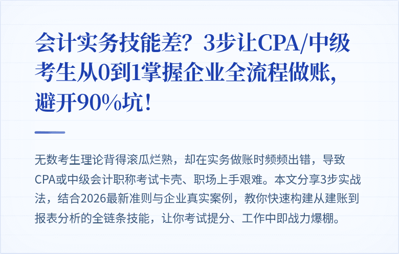 会计实务技能差?3步让CPA/中级考生从0到1掌握企业全流程做账,避开90%坑!