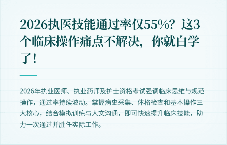 2026执医技能通过率仅55%？这3个临床操作痛点不解决，你就白学了！
