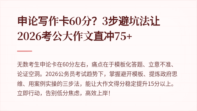 申论写作卡60分?3步避坑法让2026考公大作文直冲75+